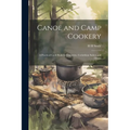 Canoe and Camp Cookery: A Practical Cook Book for Canoeists, Corinthian Sailors and Outers - Paperback